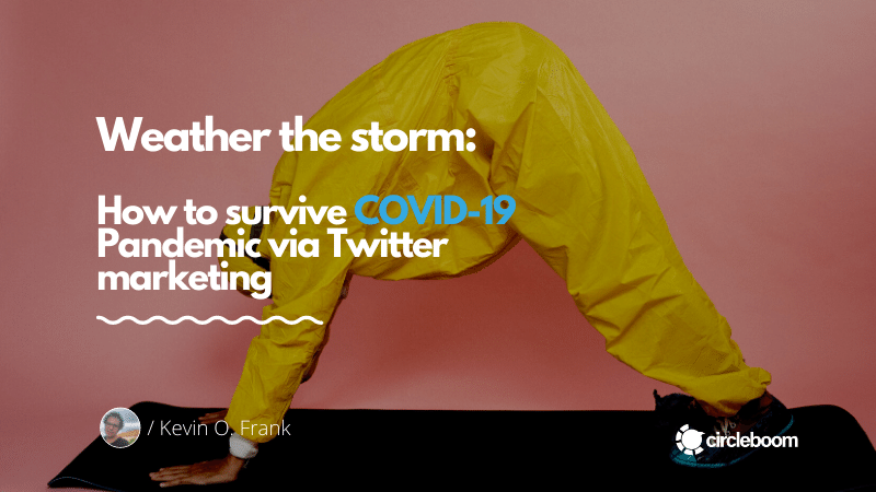 Weather the storm: How to survive COVID-19 Pandemic via Twitter marketing